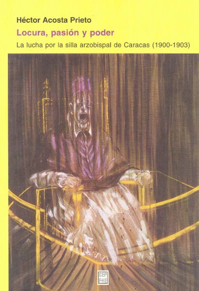Locura, pasión y poder: la lucha por la silla arzobispal de Caracas (1900-1903)