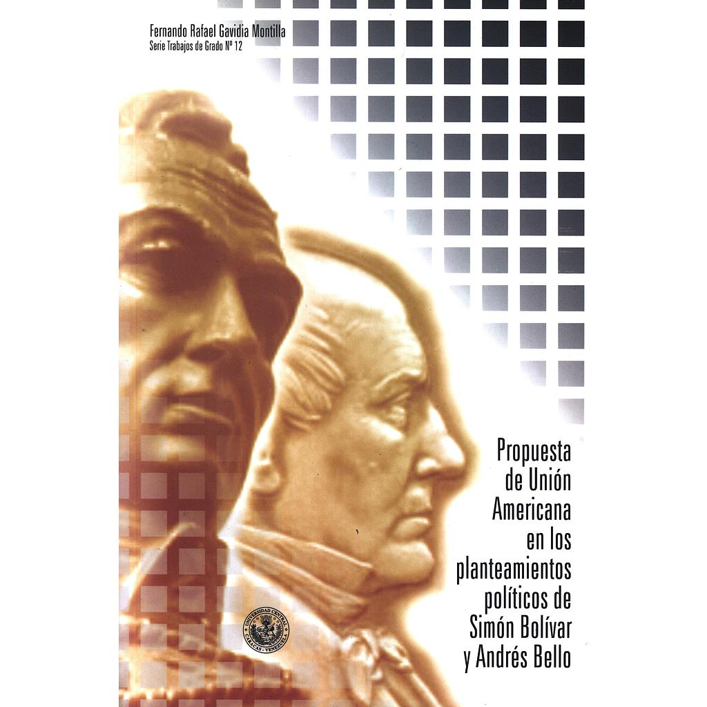 Propuesta de unión americana en los planteamientos políticos de Simón Bolívar y Andrés Bello