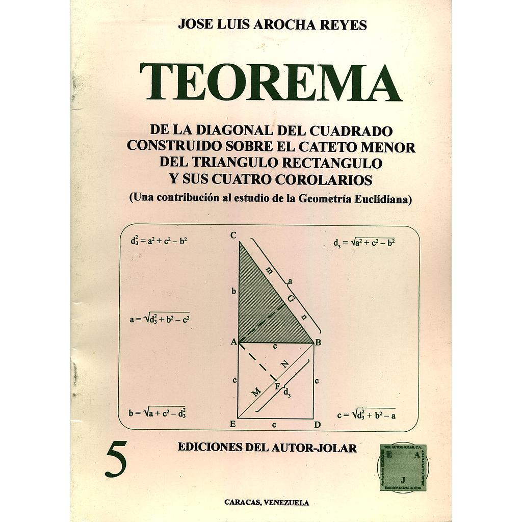 Teorema de la diagonal del cuadrado construido sobre el cateto menor del triángulo rectángulo y sus cuatro corolarios (Una contribución al estudio de la Geometría Euclidiana)