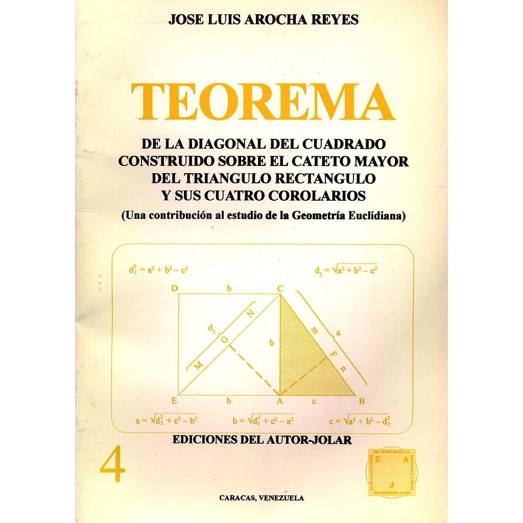 Teorema de la diagonal del cuadrado construido sobre el cateto mayor del triángulo rectángulo y sus cuatro corolarios (Una contribución al estudio de la Geometría Euclidiana)